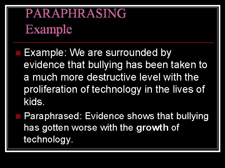 PARAPHRASING Example n Example: We are surrounded by evidence that bullying has been taken