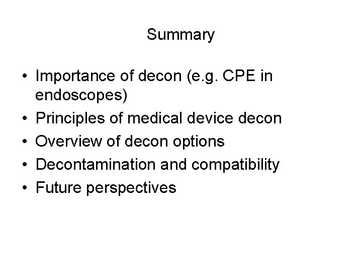 Summary • Importance of decon (e. g. CPE in endoscopes) • Principles of medical