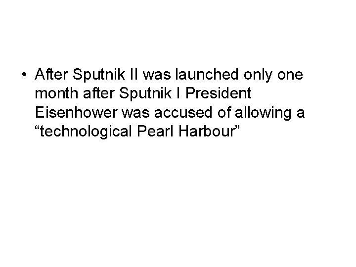 • After Sputnik II was launched only one month after Sputnik I President • After Sputnik II was launched only one month after Sputnik I President