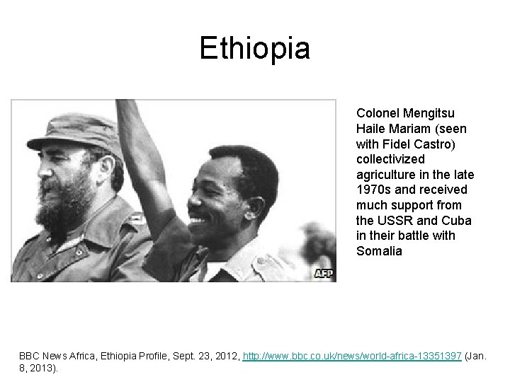Ethiopia Colonel Mengitsu Haile Mariam (seen with Fidel Castro) collectivized agriculture in the late Ethiopia Colonel Mengitsu Haile Mariam (seen with Fidel Castro) collectivized agriculture in the late
