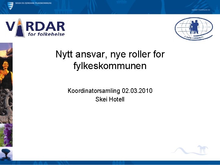 Nytt ansvar, nye roller for fylkeskommunen Koordinatorsamling 02. 03. 2010 Skei Hotell 