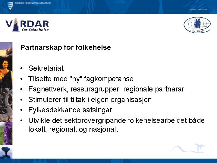 Partnarskap for folkehelse • • • Sekretariat Tilsette med ”ny” fagkompetanse Fagnettverk, ressursgrupper, regionale