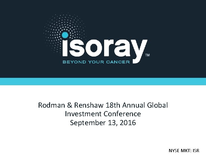 Rodman & Renshaw 18 th Annual Global Investment Conference September 13, 2016 NYSE MKT: