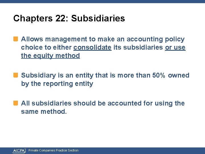 Chapters 22: Subsidiaries Allows management to make an accounting policy choice to either consolidate