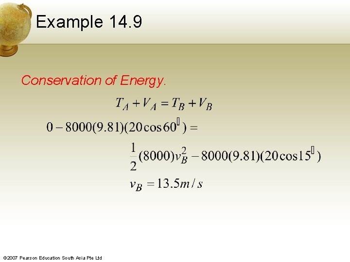 Example 14. 9 Conservation of Energy. © 2007 Pearson Education South Asia Pte Ltd