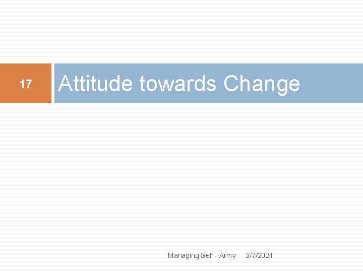 17 Attitude towards Change Managing Self - Army 3/7/2021 