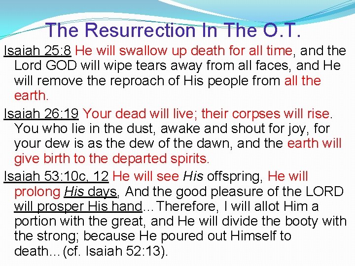 The Resurrection In The O. T. Isaiah 25: 8 He will swallow up death