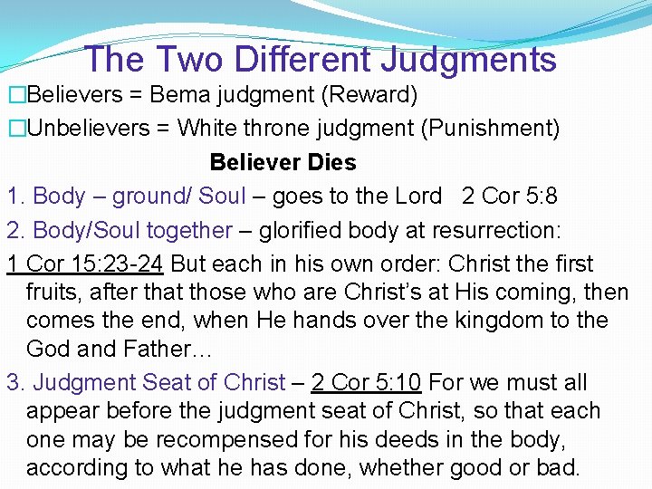 The Two Different Judgments �Believers = Bema judgment (Reward) �Unbelievers = White throne judgment