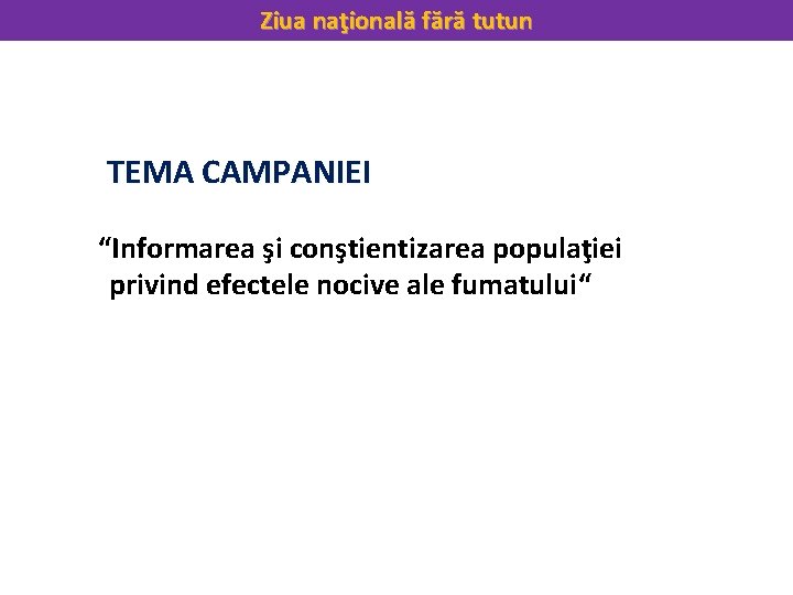 Ziua naţională fără tutun TEMA CAMPANIEI “Informarea şi conştientizarea populaţiei privind efectele nocive ale