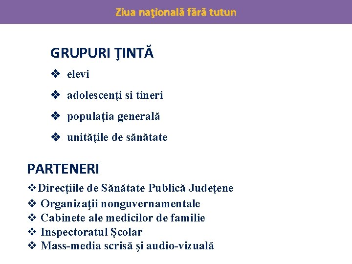 Ziua naţională fără tutun GRUPURI ŢINTĂ elevi adolescenţi si tineri populaţia generală unităţile de