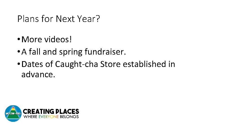 Plans for Next Year? • More videos! • A fall and spring fundraiser. •