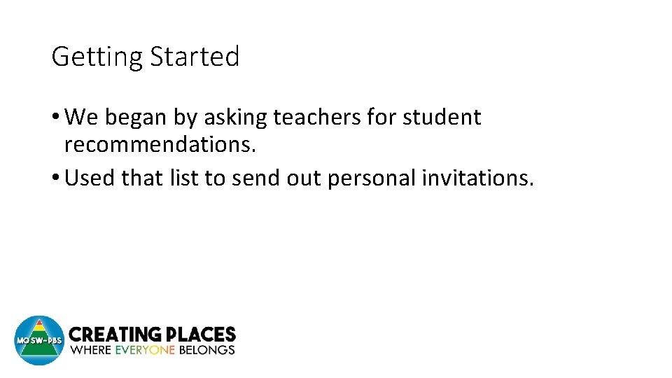 Getting Started • We began by asking teachers for student recommendations. • Used that