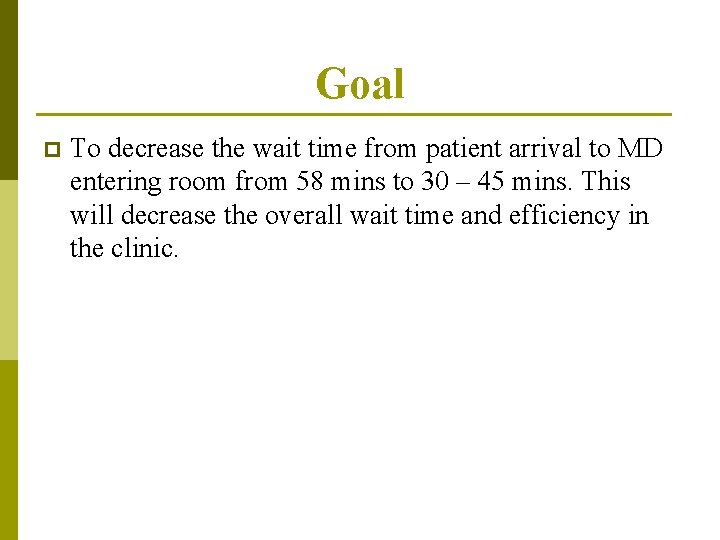 Goal p To decrease the wait time from patient arrival to MD entering room