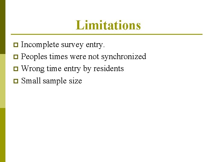 Limitations Incomplete survey entry. p Peoples times were not synchronized p Wrong time entry