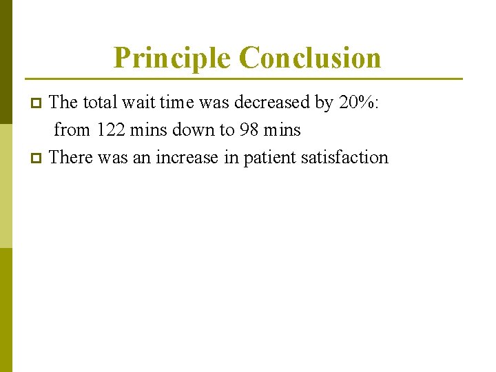 Principle Conclusion The total wait time was decreased by 20%: from 122 mins down