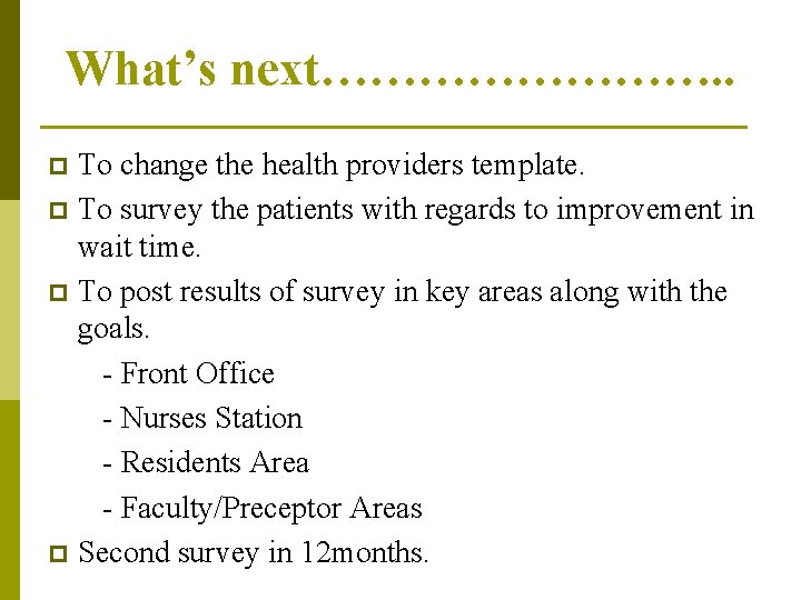 What’s next…………. . To change the health providers template. p To survey the patients