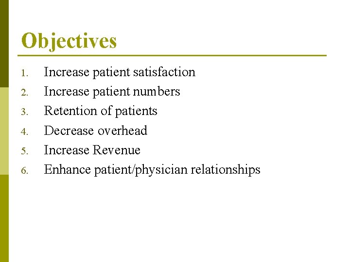 Objectives 1. 2. 3. 4. 5. 6. Increase patient satisfaction Increase patient numbers Retention