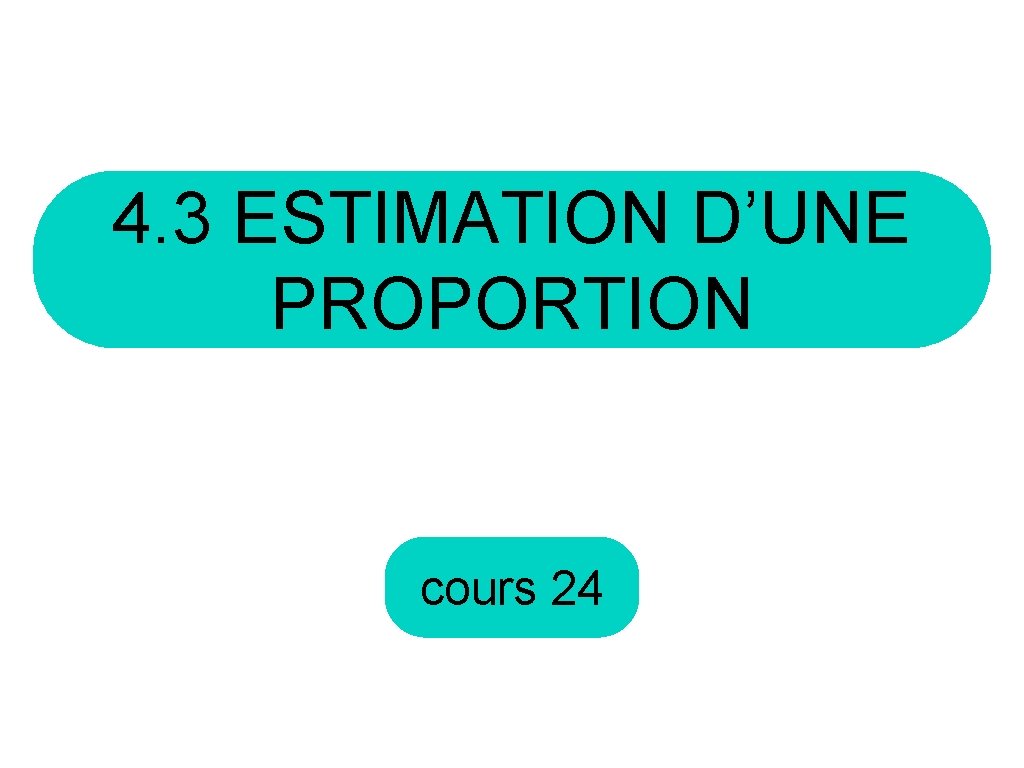 4. 3 ESTIMATION D’UNE PROPORTION cours 24 