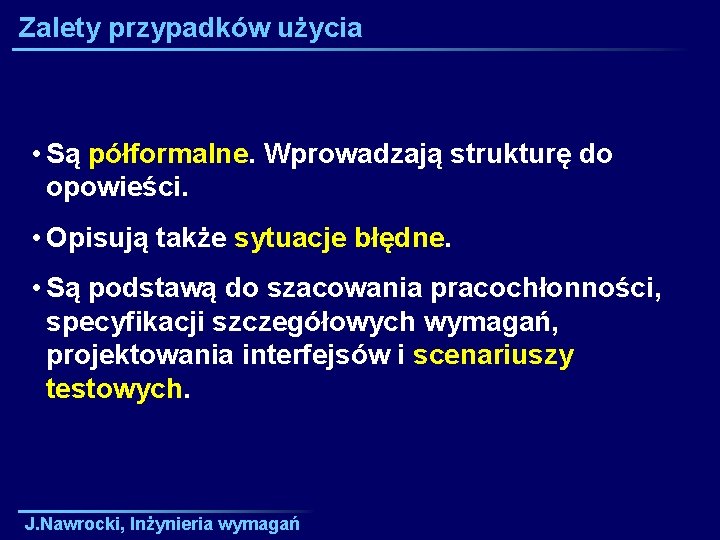 Zalety przypadków użycia • Są półformalne. Wprowadzają strukturę do opowieści. • Opisują także sytuacje