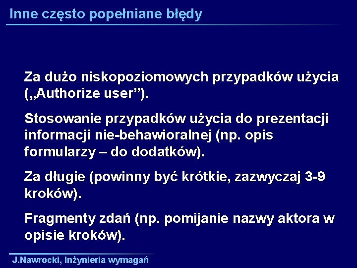 Inne często popełniane błędy Za dużo niskopoziomowych przypadków użycia („Authorize user”). Stosowanie przypadków użycia