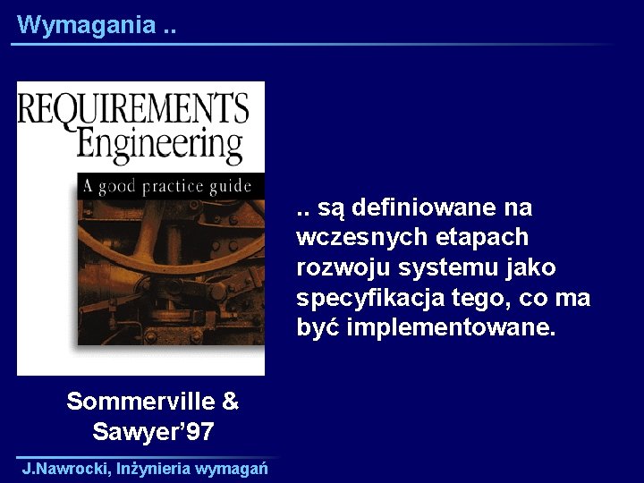 Wymagania. . są definiowane na wczesnych etapach rozwoju systemu jako specyfikacja tego, co ma