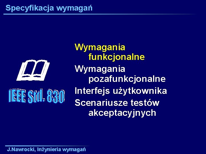 Specyfikacja wymagań Wymagania funkcjonalne Wymagania pozafunkcjonalne Interfejs użytkownika Scenariusze testów akceptacyjnych J. Nawrocki, Inżynieria