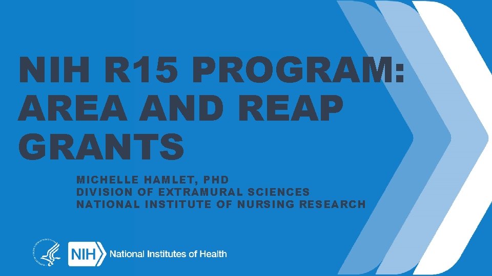 NIH R 15 PROGRAM: AREA AND REAP GRANTS MICHELLE HAMLET, PHD DIVISION OF EXTRAMURAL