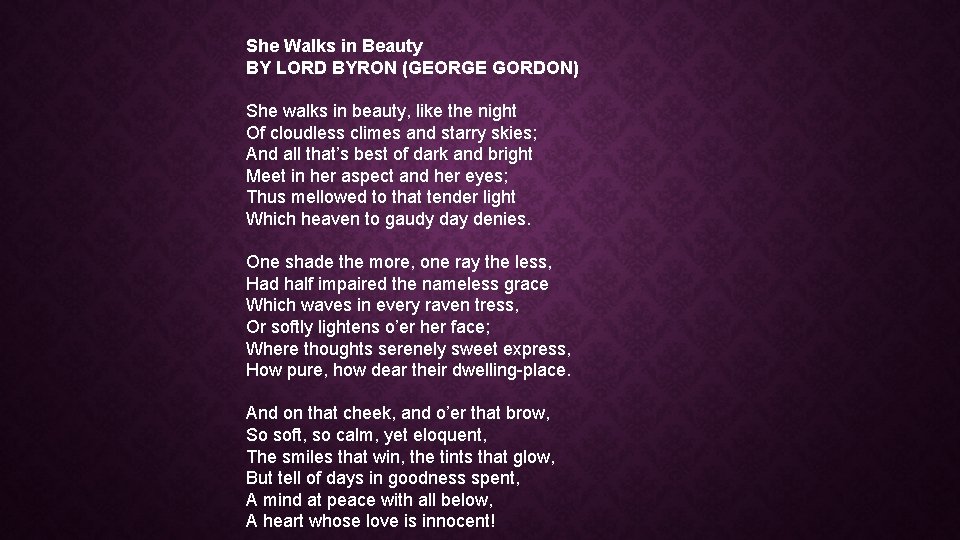 She Walks in Beauty BY LORD BYRON (GEORGE GORDON) She walks in beauty, like