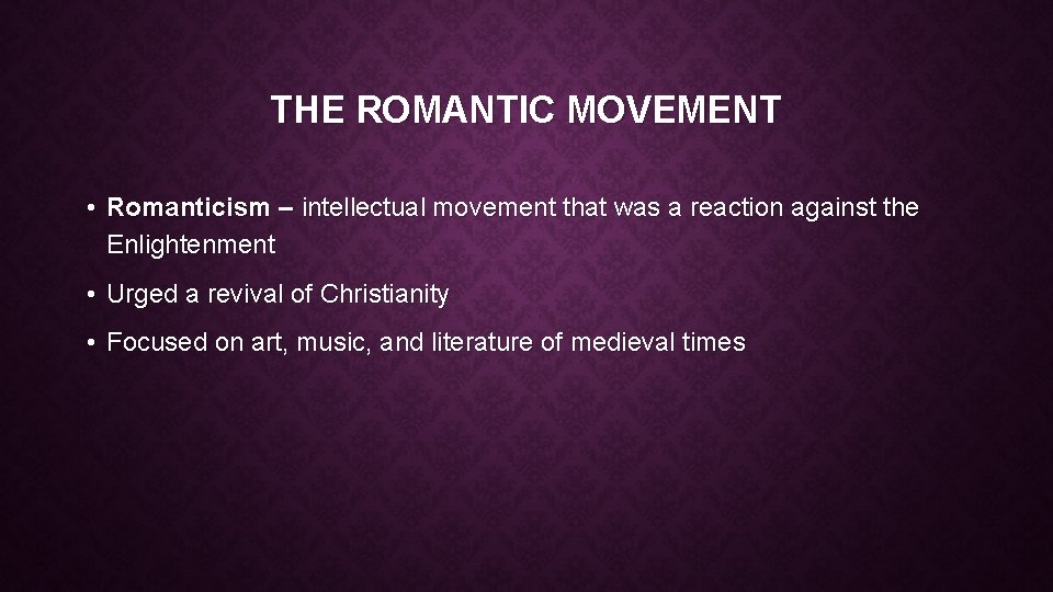 THE ROMANTIC MOVEMENT • Romanticism – intellectual movement that was a reaction against the