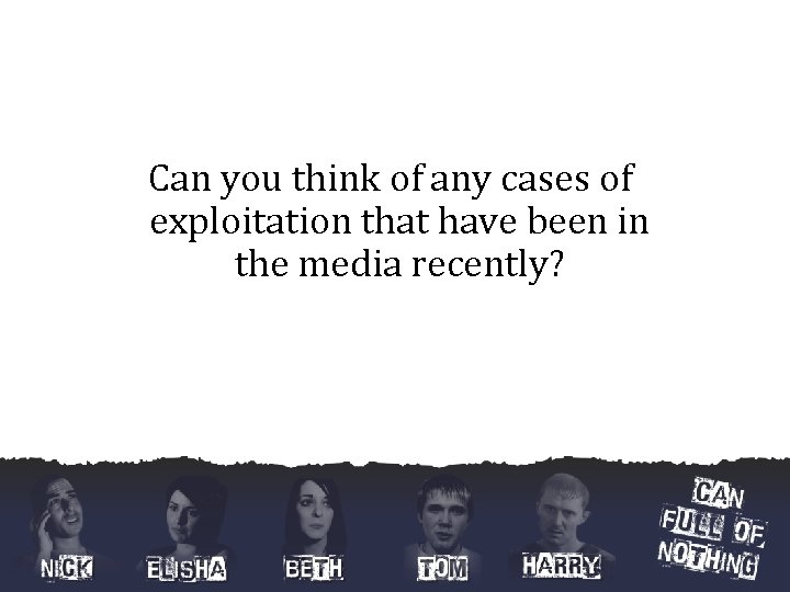 Can you think of any cases of exploitation that have been in the media
