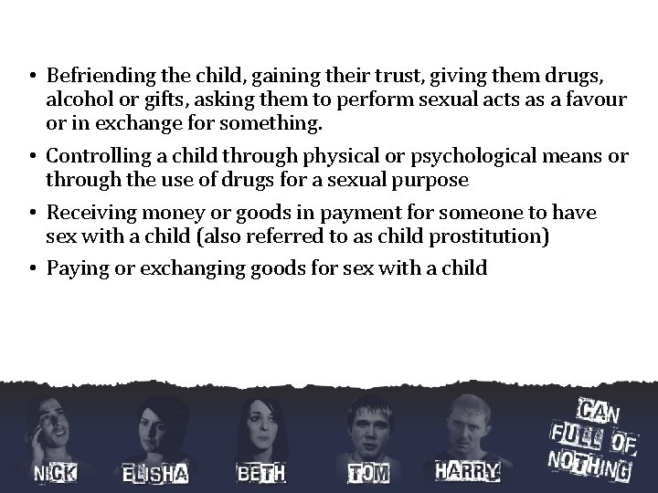  • Befriending the child, gaining their trust, giving them drugs, alcohol or gifts,