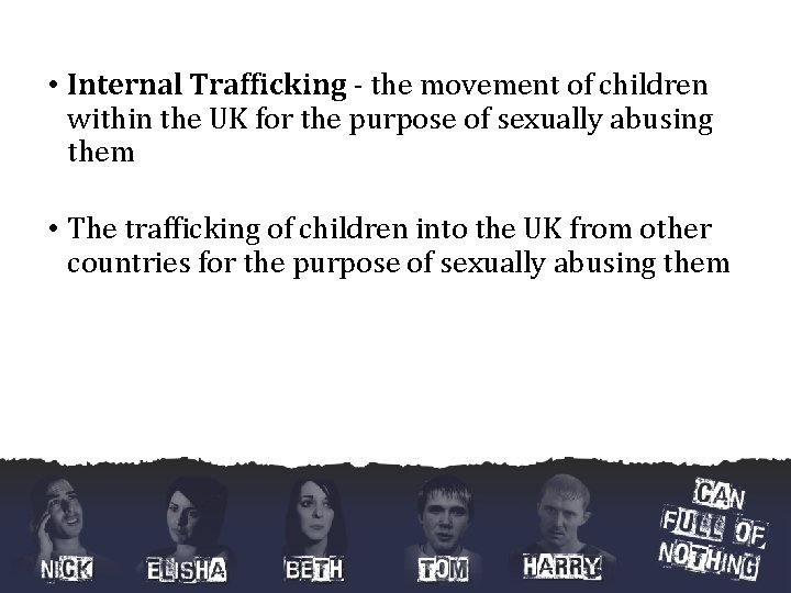  • Internal Trafficking - the movement of children within the UK for the