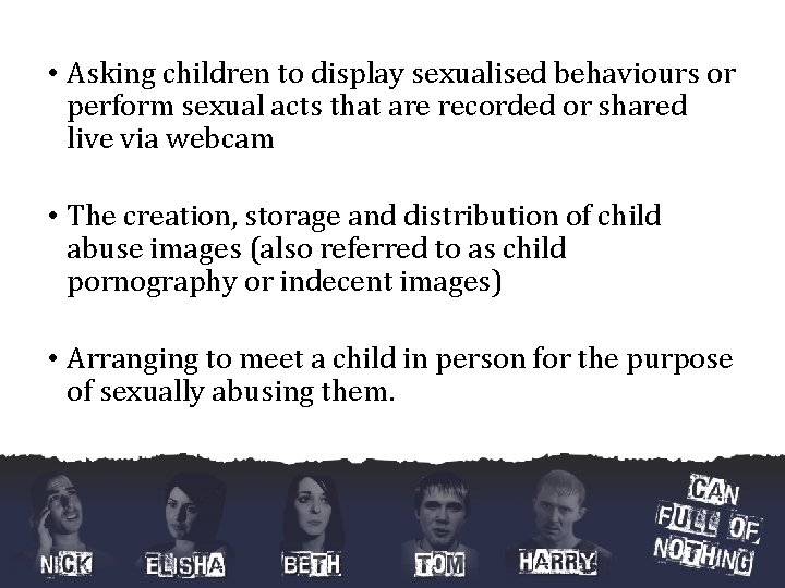 • Asking children to display sexualised behaviours or perform sexual acts that are • Asking children to display sexualised behaviours or perform sexual acts that are