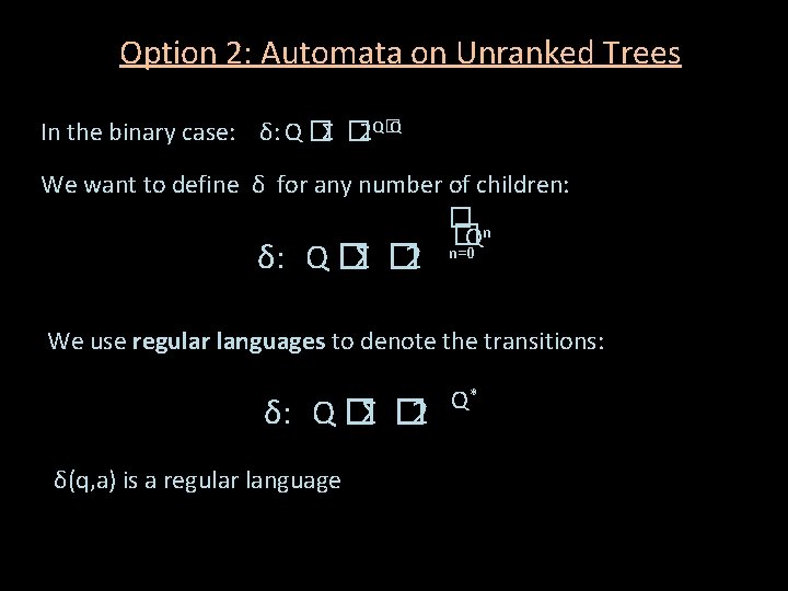 Option 2: Automata on Unranked Trees In the binary case: δ: Q � Σ