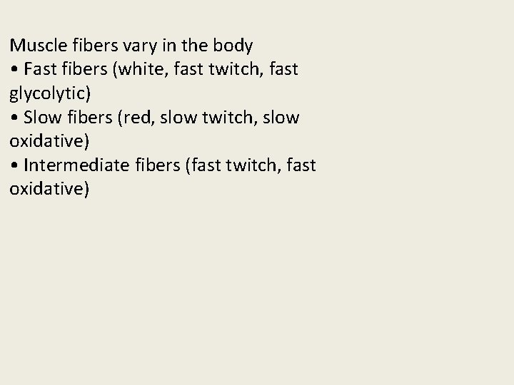 Muscle fibers vary in the body • Fast fibers (white, fast twitch, fast glycolytic)