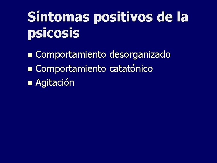 Síntomas positivos de la psicosis Comportamiento desorganizado n Comportamiento catatónico n Agitación n 