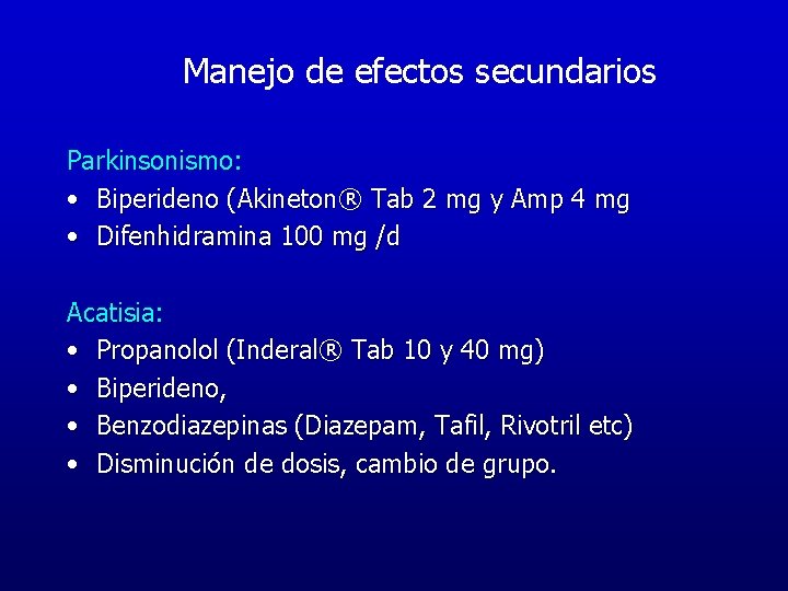 Manejo de efectos secundarios Parkinsonismo: • Biperideno (Akineton® Tab 2 mg y Amp 4
