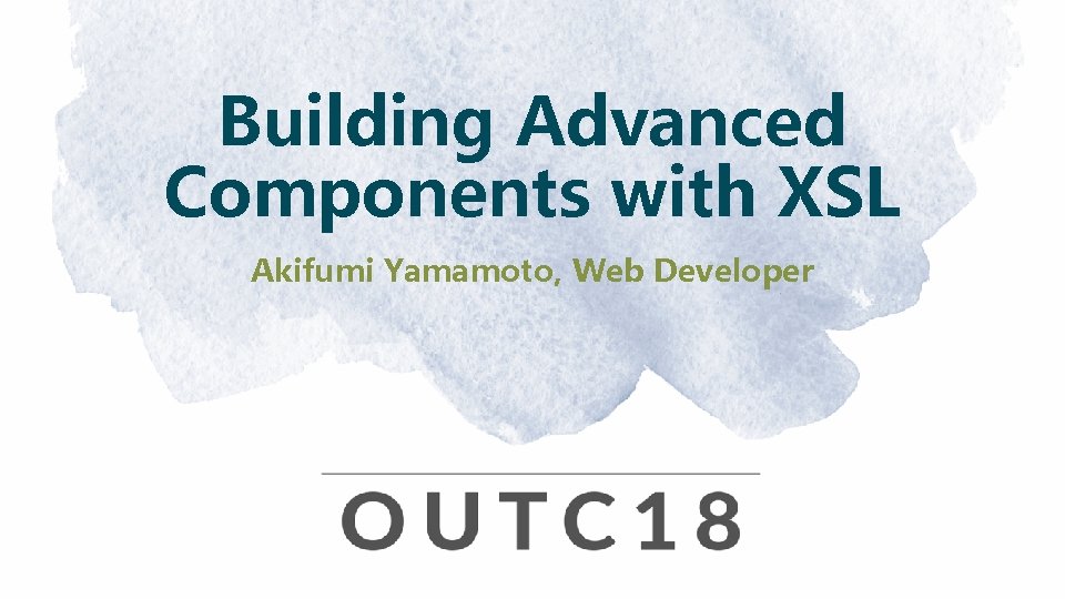 Building Advanced Components with XSL Akifumi Yamamoto, Web Developer 