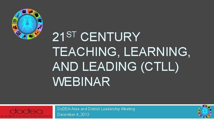 21 ST CENTURY TEACHING, LEARNING, AND LEADING (CTLL) WEBINAR Do. DEA Area and District
