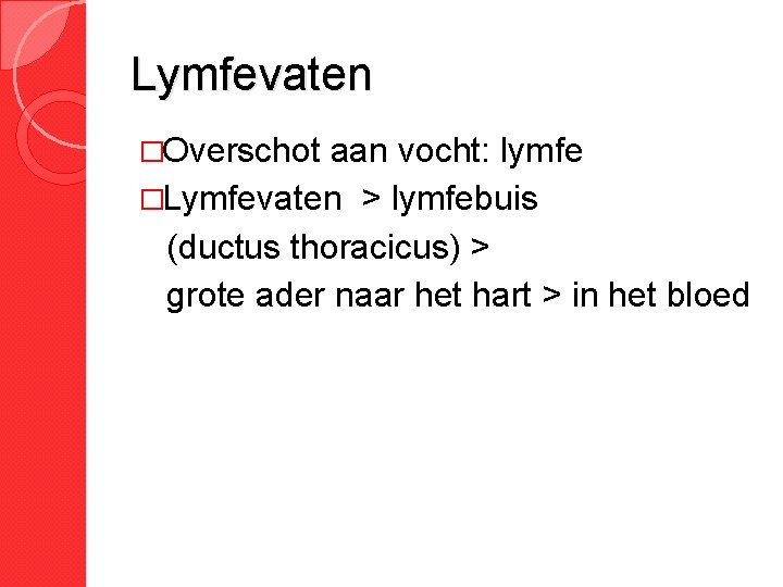 Lymfevaten �Overschot aan vocht: lymfe �Lymfevaten > lymfebuis (ductus thoracicus) > grote ader naar