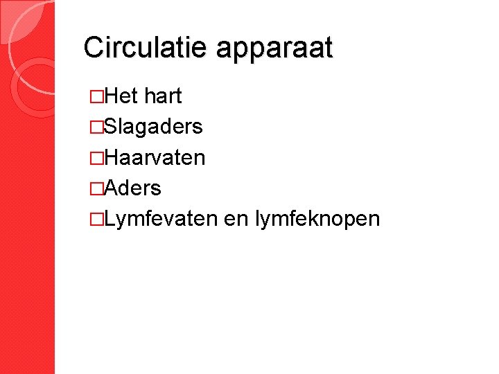 Circulatie apparaat �Het hart �Slagaders �Haarvaten �Aders �Lymfevaten en lymfeknopen Circulatie apparaat �Het hart �Slagaders �Haarvaten �Aders �Lymfevaten en lymfeknopen