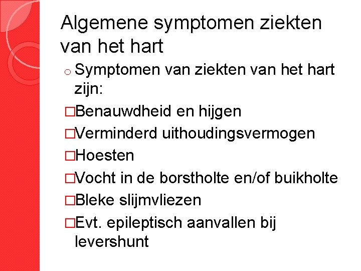 Algemene symptomen ziekten van het hart o Symptomen van ziekten van het hart zijn: Algemene symptomen ziekten van het hart o Symptomen van ziekten van het hart zijn: