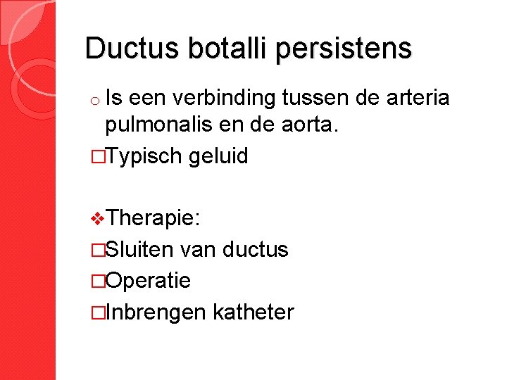 Ductus botalli persistens o Is een verbinding tussen de arteria pulmonalis en de aorta.