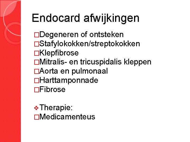 Endocard afwijkingen �Degeneren of ontsteken �Stafylokokken/streptokokken �Klepfibrose �Mitralis- en tricuspidalis kleppen �Aorta en pulmonaal