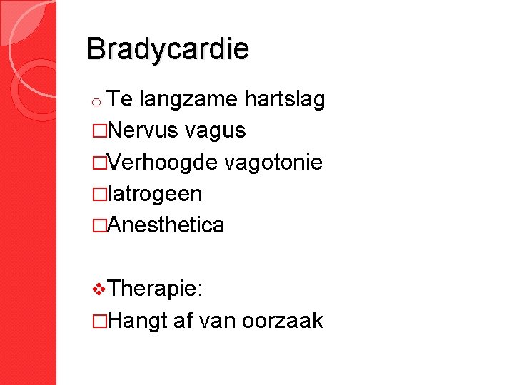 Bradycardie o Te langzame hartslag �Nervus vagus �Verhoogde vagotonie �Iatrogeen �Anesthetica v. Therapie: �Hangt