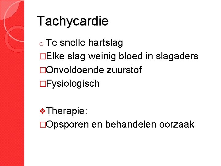 Tachycardie o Te snelle hartslag �Elke slag weinig bloed in slagaders �Onvoldoende zuurstof �Fysiologisch