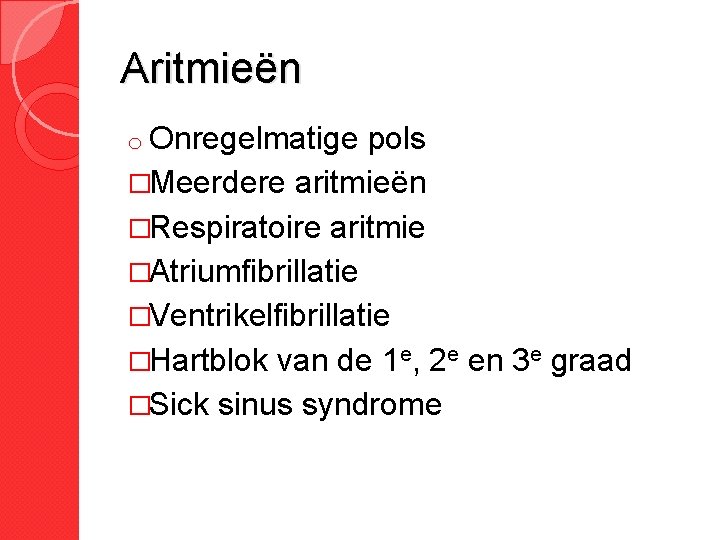 Aritmieën o Onregelmatige pols �Meerdere aritmieën �Respiratoire aritmie �Atriumfibrillatie �Ventrikelfibrillatie �Hartblok van de 1