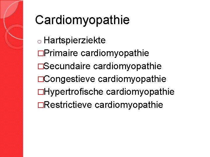 Cardiomyopathie o Hartspierziekte �Primaire cardiomyopathie �Secundaire cardiomyopathie �Congestieve cardiomyopathie �Hypertrofische cardiomyopathie �Restrictieve cardiomyopathie 