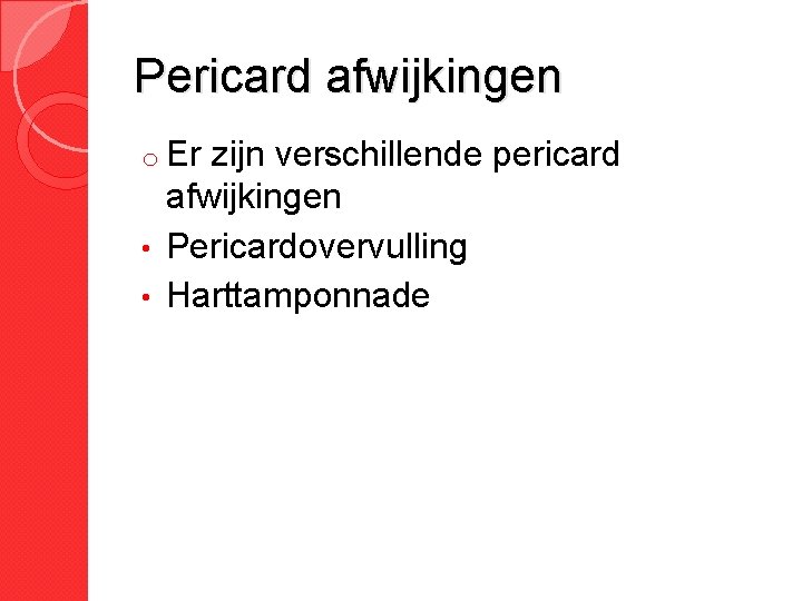 Pericard afwijkingen o Er zijn verschillende pericard afwijkingen • Pericardovervulling • Harttamponnade 