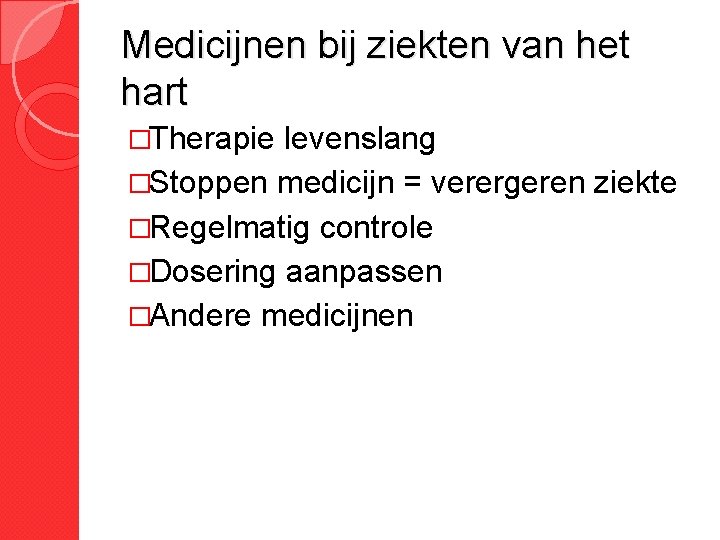 Medicijnen bij ziekten van het hart �Therapie levenslang �Stoppen medicijn = verergeren ziekte �Regelmatig